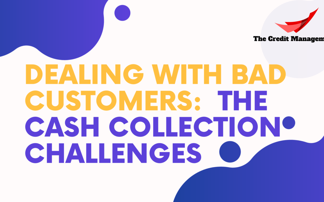 Dealing with Bad Customers: The Cash Collection Challenges